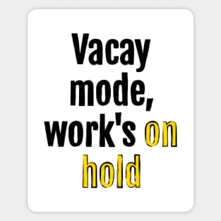 Vacay mode, work's on hold Magnet